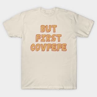 But First Covfefe T-Shirt